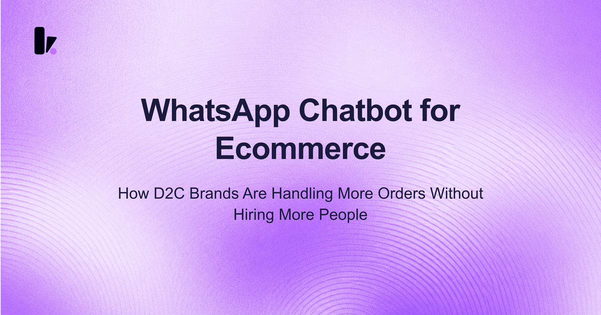 WhatsApp Chatbot for Ecommerce: How D2C Brands Are Automating Orders and Support
